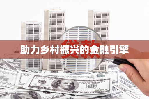 叶县助力乡村振兴的金融引擎