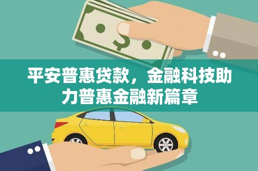 叶县平安普惠贷款，金融科技助力普惠金融新篇章