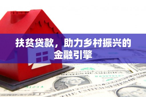 叶县扶贫贷款，助力乡村振兴的金融引擎