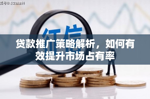 叶县贷款推广策略解析，如何有效提升市场占有率