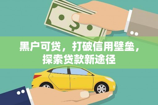 叶县黑户可贷，打破信用壁垒，探索贷款新途径