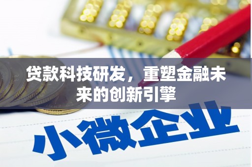 叶县贷款科技研发，重塑金融未来的创新引擎