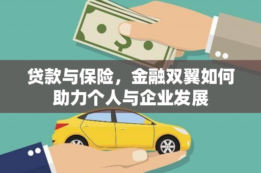 叶县贷款与保险，金融双翼如何助力个人与企业发展