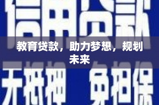 叶县教育贷款，助力梦想，规划未来