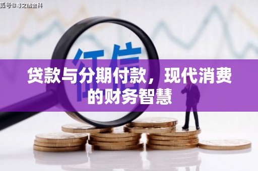 叶县贷款与分期付款，现代消费的财务智慧