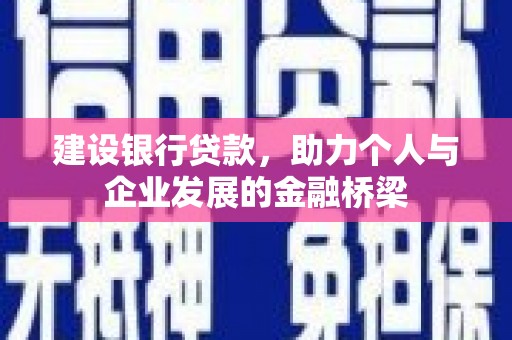 叶县建设银行贷款，助力个人与企业发展的金融桥梁