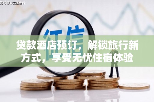 叶县贷款酒店预订，解锁旅行新方式，享受无忧住宿体验