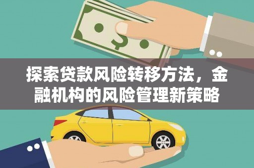 叶县探索贷款风险转移方法，金融机构的风险管理新策略