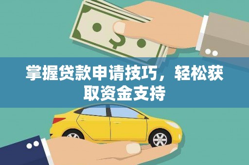 叶县掌握贷款申请技巧，轻松获取资金支持