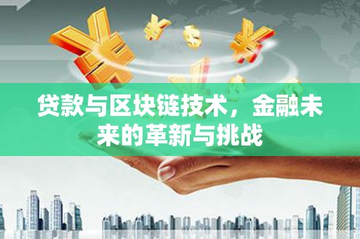 叶县贷款与区块链技术，金融未来的革新与挑战