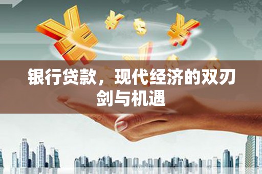 叶县银行贷款，现代经济的双刃剑与机遇