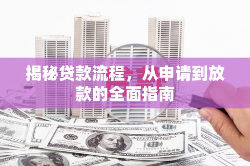 叶县揭秘贷款流程，从申请到放款的全面指南