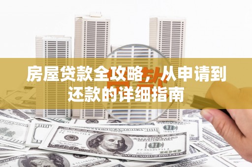 叶县房屋贷款全攻略，从申请到还款的详细指南