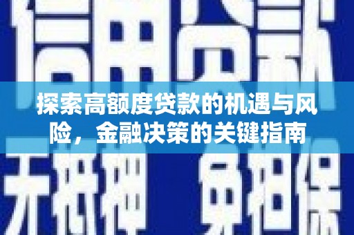 叶县探索高额度贷款的机遇与风险，金融决策的关键指南