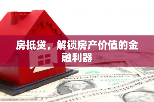 叶县房抵贷，解锁房产价值的金融利器