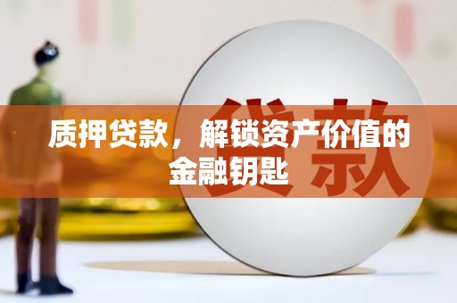 叶县质押贷款，解锁资产价值的金融钥匙