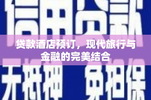 叶县贷款酒店预订，现代旅行与金融的完美结合
