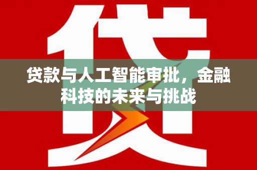 叶县贷款与人工智能审批，金融科技的未来与挑战
