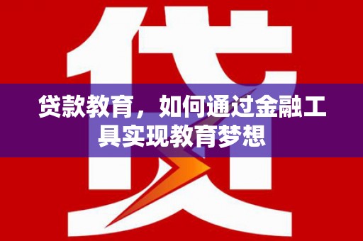叶县贷款教育，如何通过金融工具实现教育梦想