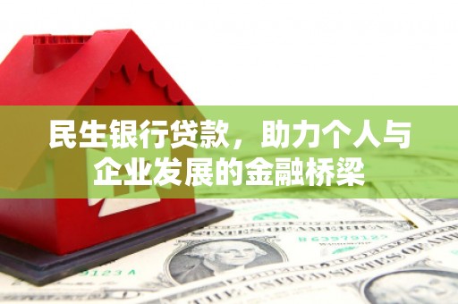 叶县民生银行贷款，助力个人与企业发展的金融桥梁