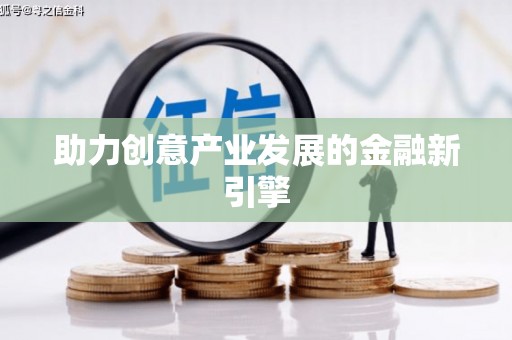 叶县助力创意产业发展的金融新引擎