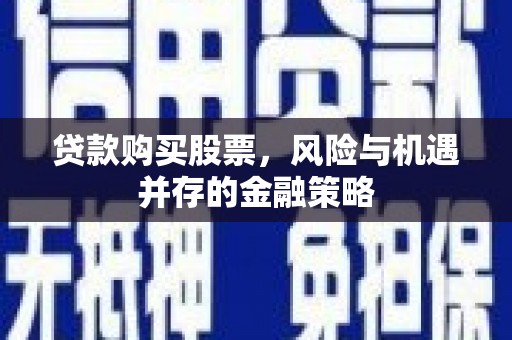叶县贷款购买股票，风险与机遇并存的金融策略