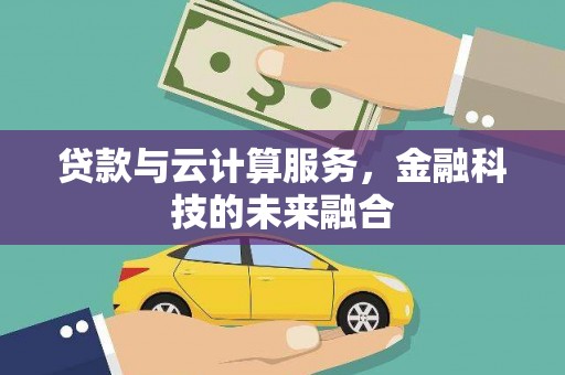 叶县贷款与云计算服务，金融科技的未来融合