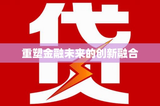 叶县重塑金融未来的创新融合