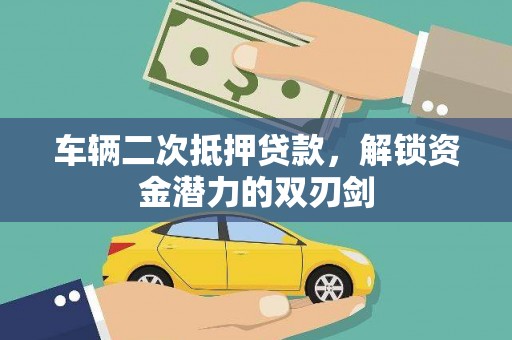 叶县车辆二次抵押贷款，解锁资金潜力的双刃剑