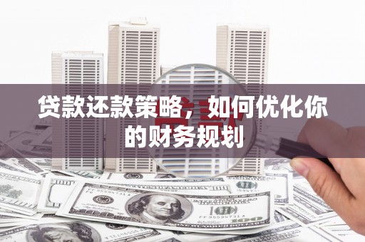 叶县贷款还款策略，如何优化你的财务规划