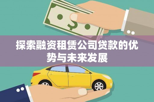 叶县探索融资租赁公司贷款的优势与未来发展