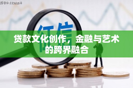 叶县贷款文化创作，金融与艺术的跨界融合