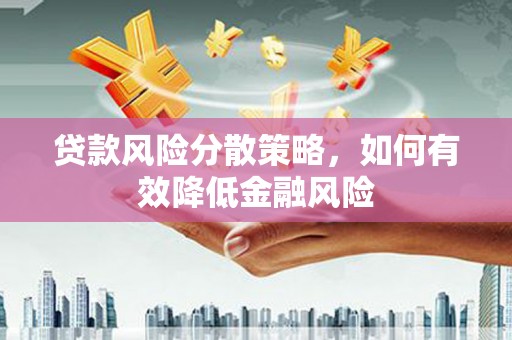 叶县贷款风险分散策略，如何有效降低金融风险