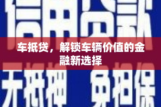 叶县车抵贷，解锁车辆价值的金融新选择