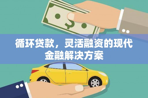 叶县循环贷款，灵活融资的现代金融解决方案