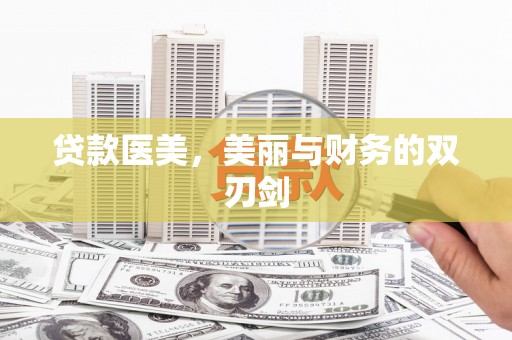 叶县贷款医美，美丽与财务的双刃剑
