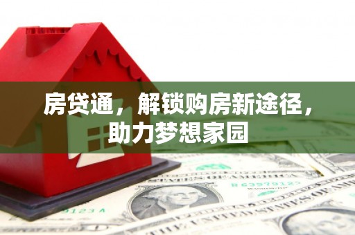 叶县房贷通，解锁购房新途径，助力梦想家园