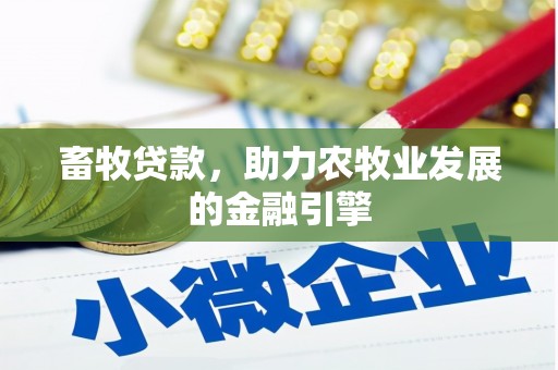 叶县畜牧贷款，助力农牧业发展的金融引擎