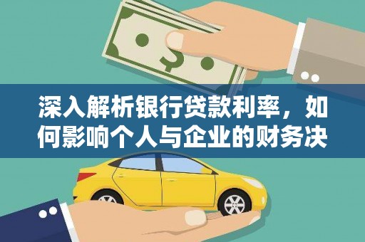 叶县深入解析银行贷款利率，如何影响个人与企业的财务决策