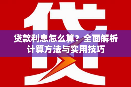 叶县贷款利息怎么算？全面解析计算方法与实用技巧