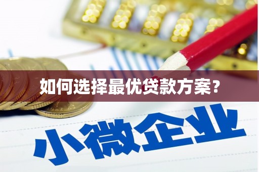 叶县如何选择最优贷款方案？
