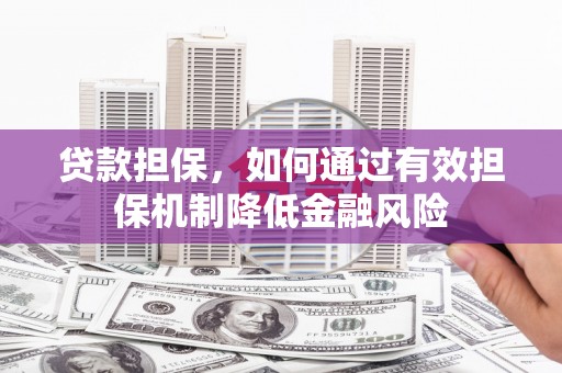 叶县贷款担保，如何通过有效担保机制降低金融风险