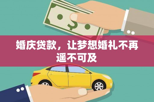叶县婚庆贷款，让梦想婚礼不再遥不可及