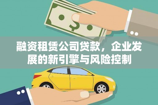 叶县融资租赁公司贷款，企业发展的新引擎与风险控制