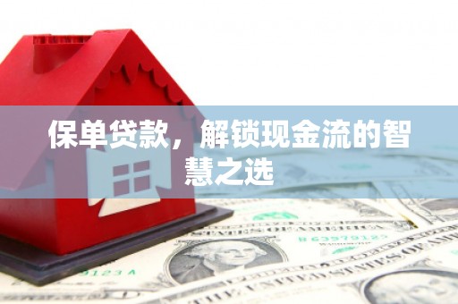 叶县保单贷款，解锁现金流的智慧之选