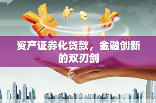 叶县资产证券化贷款，金融创新的双刃剑