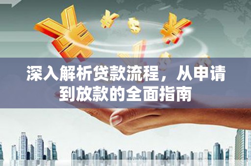 叶县深入解析贷款流程，从申请到放款的全面指南