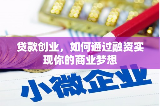 叶县贷款创业，如何通过融资实现你的商业梦想