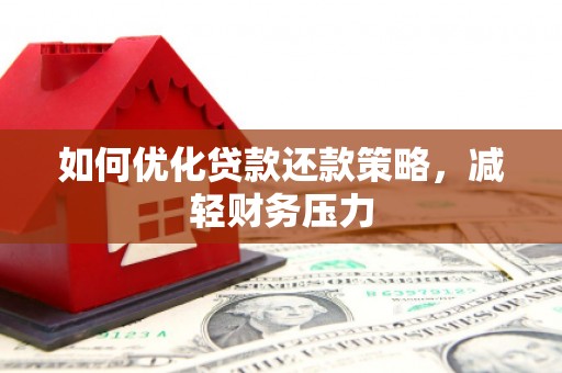 叶县如何优化贷款还款策略，减轻财务压力