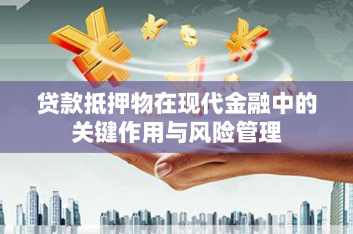 叶县贷款抵押物在现代金融中的关键作用与风险管理